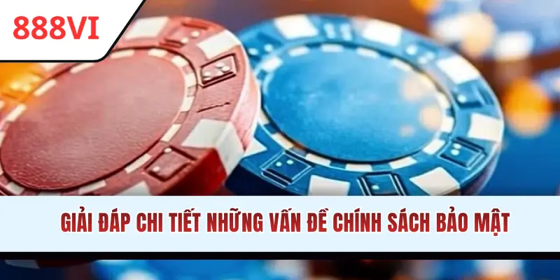 Giải đáp chi tiết những vấn đề chính sách bảo mật