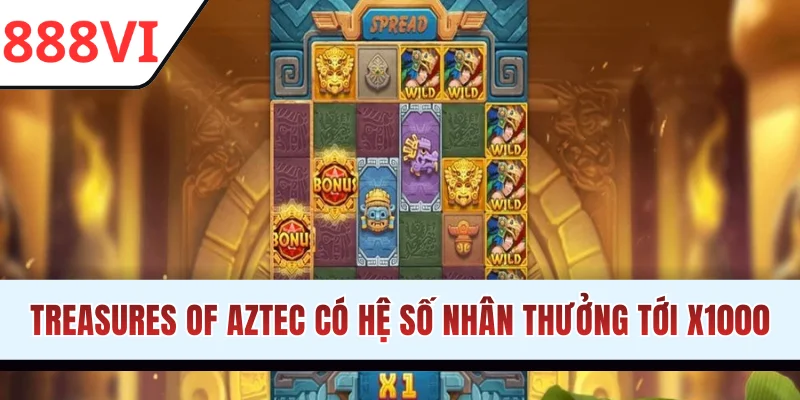 Treasures of Aztec có hệ số nhân thưởng lên tới x1000